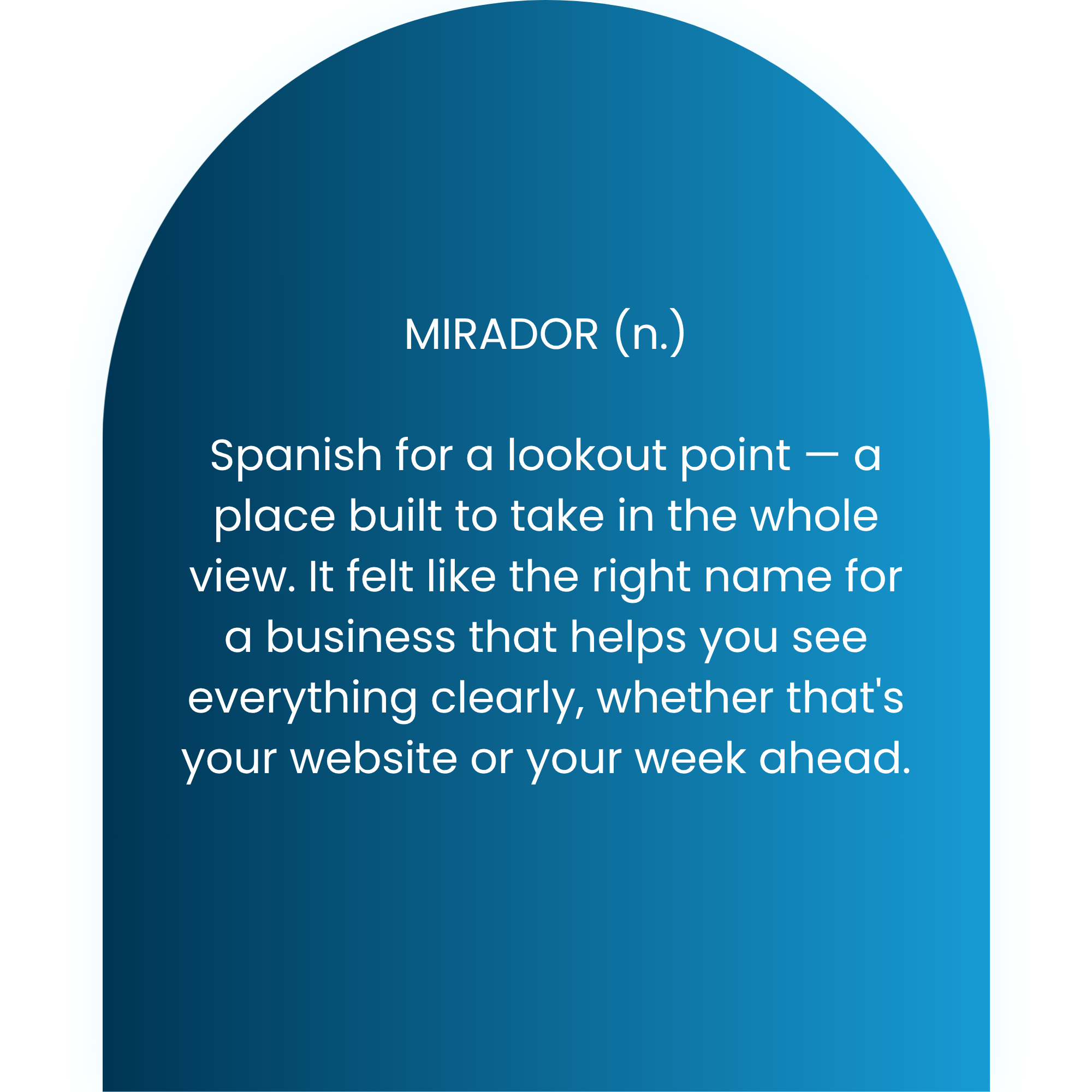 MIRADOR (n.) Spanish for a lookout point — a place built to take in the whole view. It felt like the right name for a business that helps you see everything clearly, whether that's your website or